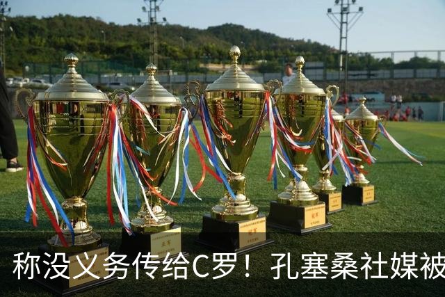 称没义务传给C罗！孔塞桑社媒被冲：你哪位啊 尊重 学学阿根廷吧